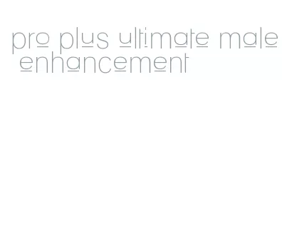 pro plus ultimate male enhancement