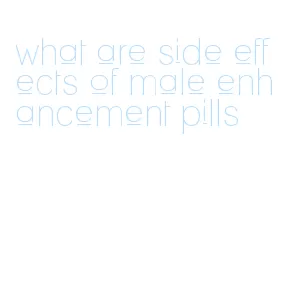 what are side effects of male enhancement pills