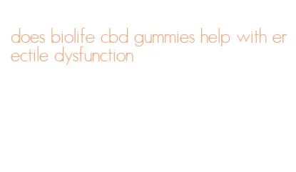 does biolife cbd gummies help with erectile dysfunction