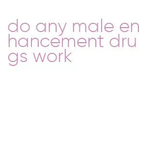 do any male enhancement drugs work
