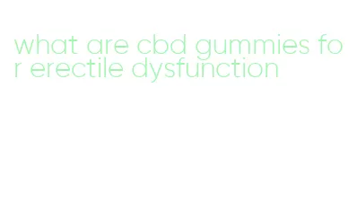 what are cbd gummies for erectile dysfunction