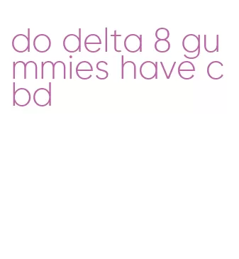 do delta 8 gummies have cbd