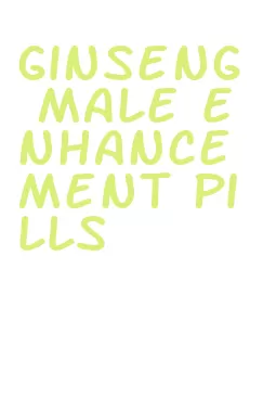 ginseng male enhancement pills