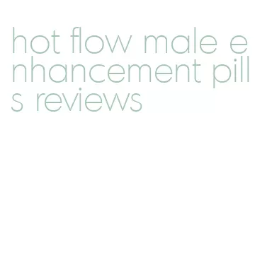 hot flow male enhancement pills reviews