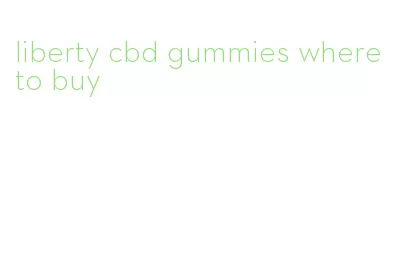 liberty cbd gummies where to buy