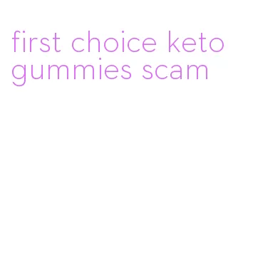first choice keto gummies scam