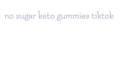 no sugar keto gummies tiktok