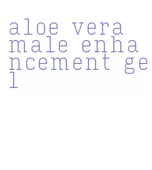 aloe vera male enhancement gel