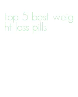 top 5 best weight loss pills