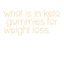 what is in keto gummies for weight loss
