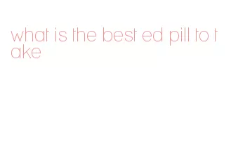 what is the best ed pill to take