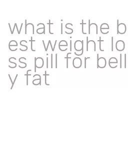 what is the best weight loss pill for belly fat