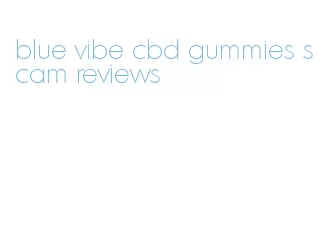 blue vibe cbd gummies scam reviews