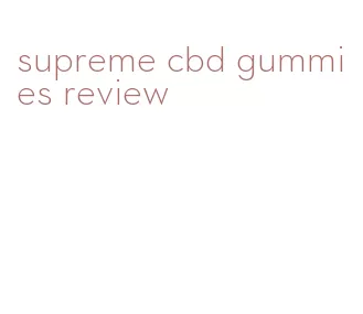 supreme cbd gummies review