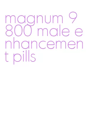 magnum 9800 male enhancement pills