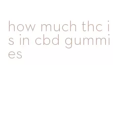 how much thc is in cbd gummies
