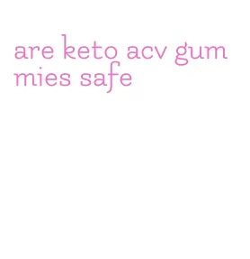 are keto acv gummies safe