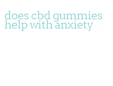 does cbd gummies help with anxiety