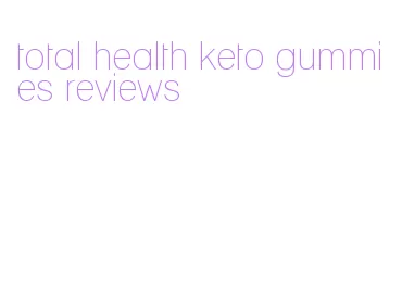 total health keto gummies reviews