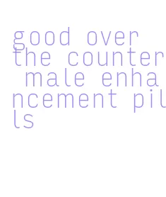 good over the counter male enhancement pills