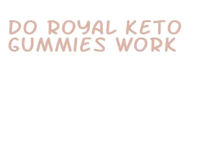 do royal keto gummies work