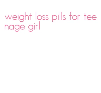 weight loss pills for teenage girl