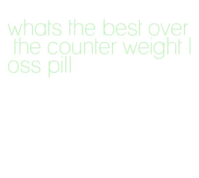 whats the best over the counter weight loss pill