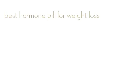 best hormone pill for weight loss
