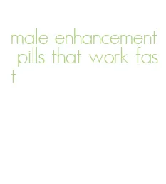 male enhancement pills that work fast