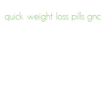 quick weight loss pills gnc