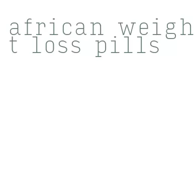 african weight loss pills