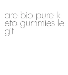 are bio pure keto gummies legit