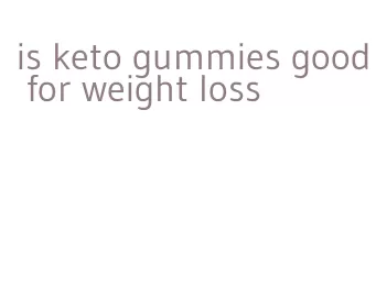 is keto gummies good for weight loss