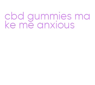 cbd gummies make me anxious