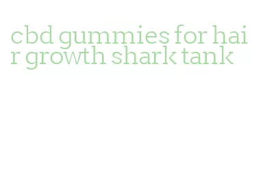 cbd gummies for hair growth shark tank