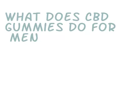 what does cbd gummies do for men