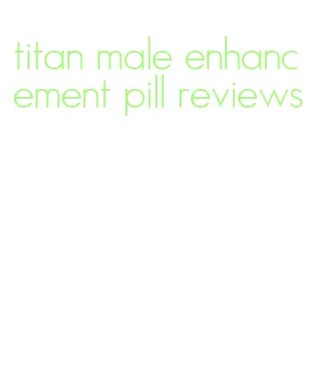 titan male enhancement pill reviews