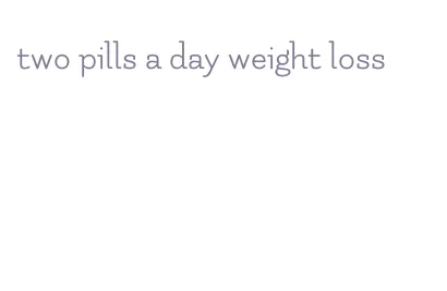 two pills a day weight loss
