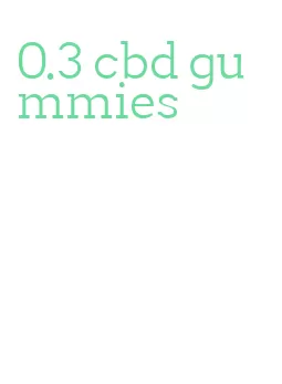0.3 cbd gummies