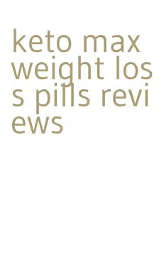keto max weight loss pills reviews