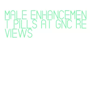 male enhancement pills at gnc reviews