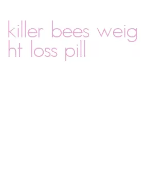 killer bees weight loss pill