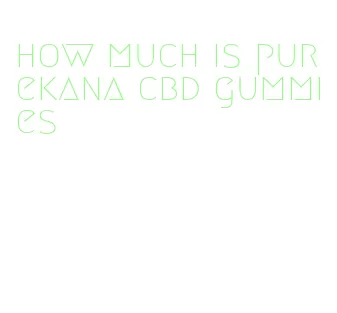 how much is purekana cbd gummies