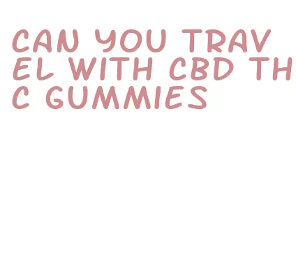 can you travel with cbd thc gummies