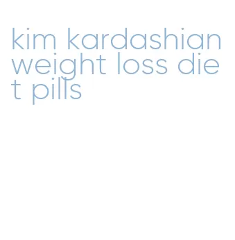 kim kardashian weight loss diet pills