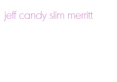 jeff candy slim merritt