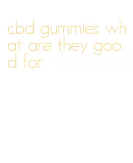 cbd gummies what are they good for