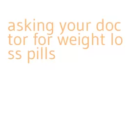 asking your doctor for weight loss pills