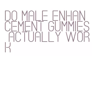 do male enhancement gummies actually work