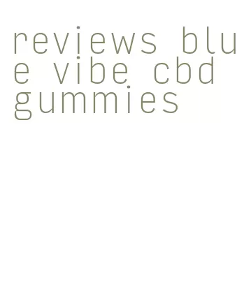 reviews blue vibe cbd gummies